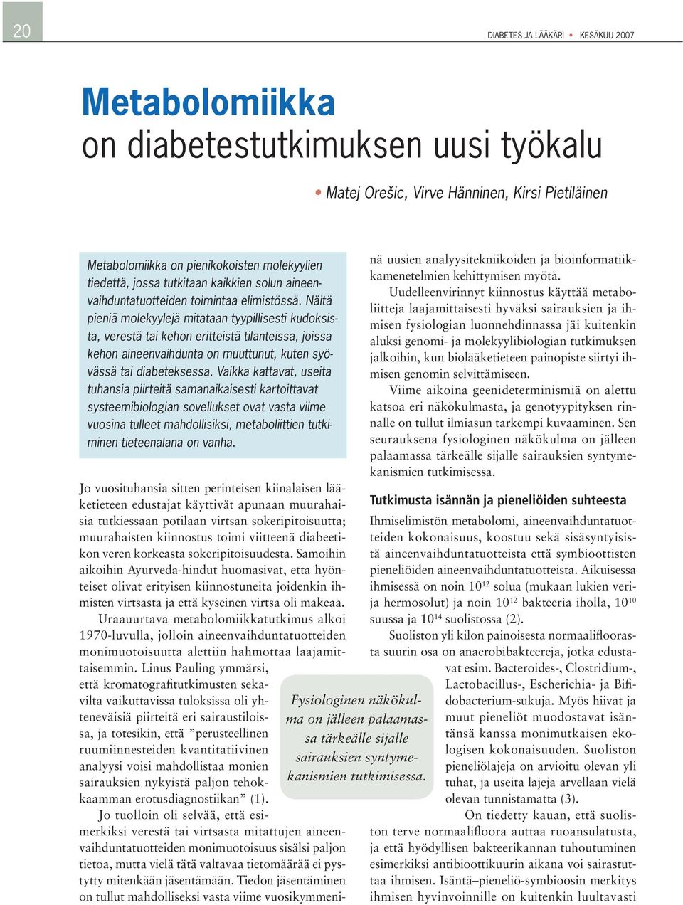 Näitä pieniä molekyylejä mitataan tyypillisesti kudoksista, verestä tai kehon eritteistä tilanteissa, joissa kehon aineenvaihdunta on muuttunut, kuten syövässä tai diabeteksessa.