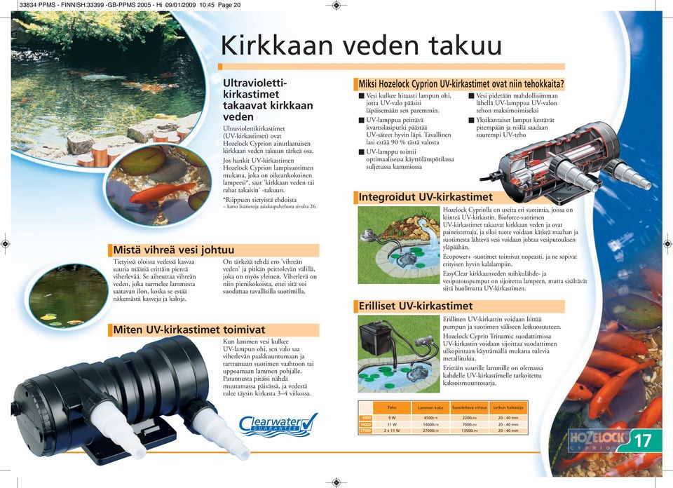 Ultraviolettikirkastimet takaavat kirkkaan veden Ultraviolettikirkastimet (UV-kirkastimet) ovat Hozelock Cyprion ainutlaatuisen kirkkaan veden takuun tärkeä osa.