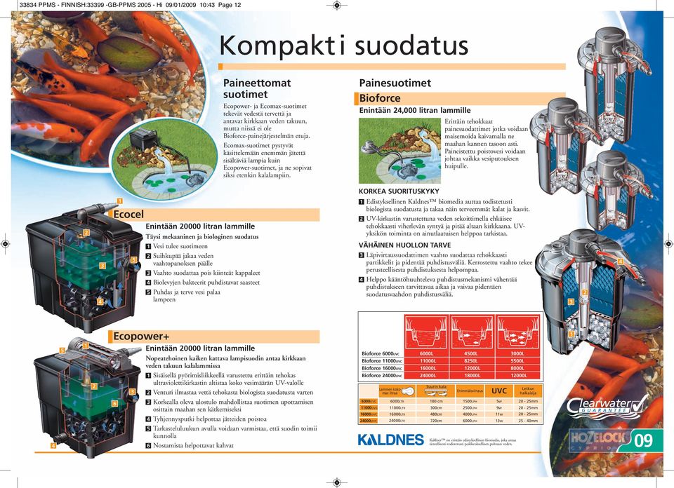 Painesuotimet Bioforce Enintään,000 litran lammille Erittäin tehokkaat painesuodattimet jotka voidaan maisemoida kaivamalla ne maahan kannen tasoon asti.