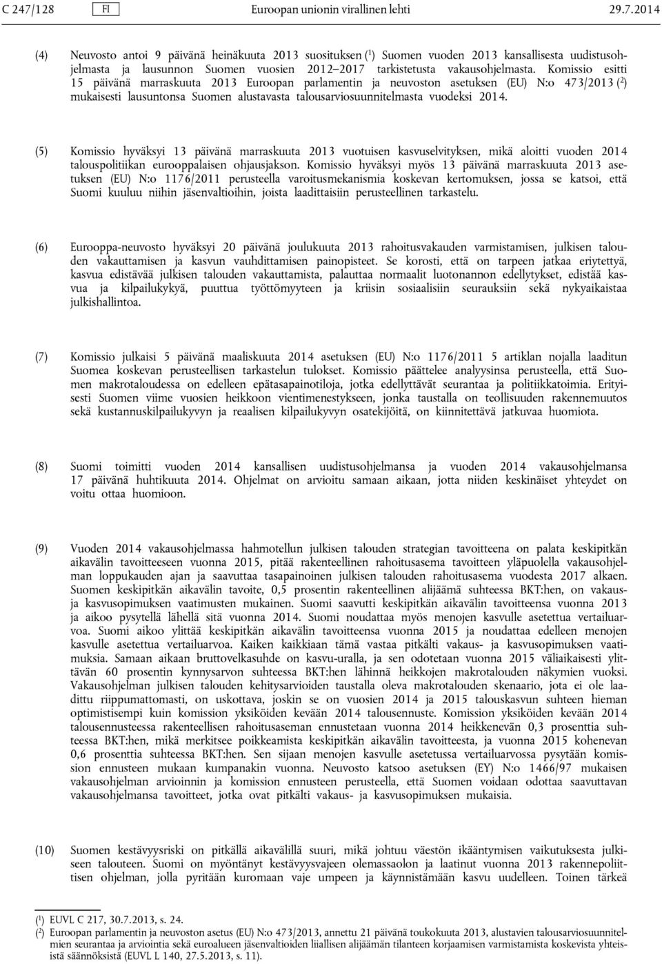 (5) Komissio hyväksyi 13 päivänä marraskuuta 2013 vuotuisen kasvuselvityksen, mikä aloitti vuoden 2014 talouspolitiikan eurooppalaisen ohjausjakson.