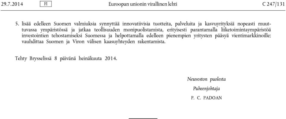 jatkaa teollisuuden monipuolistamista, erityisesti parantamalla liiketoimintaympäristöä investointien tehostamiseksi Suomessa ja