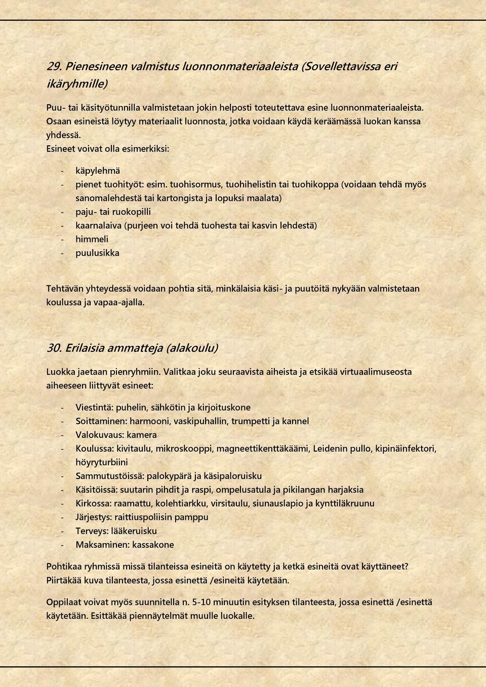 tuohisormus, tuohihelistin tai tuohikoppa (voidaan tehdä myös sanomalehdestä tai kartongista ja lopuksi maalata) - paju- tai ruokopilli - kaarnalaiva (purjeen voi tehdä tuohesta tai kasvin lehdestä)