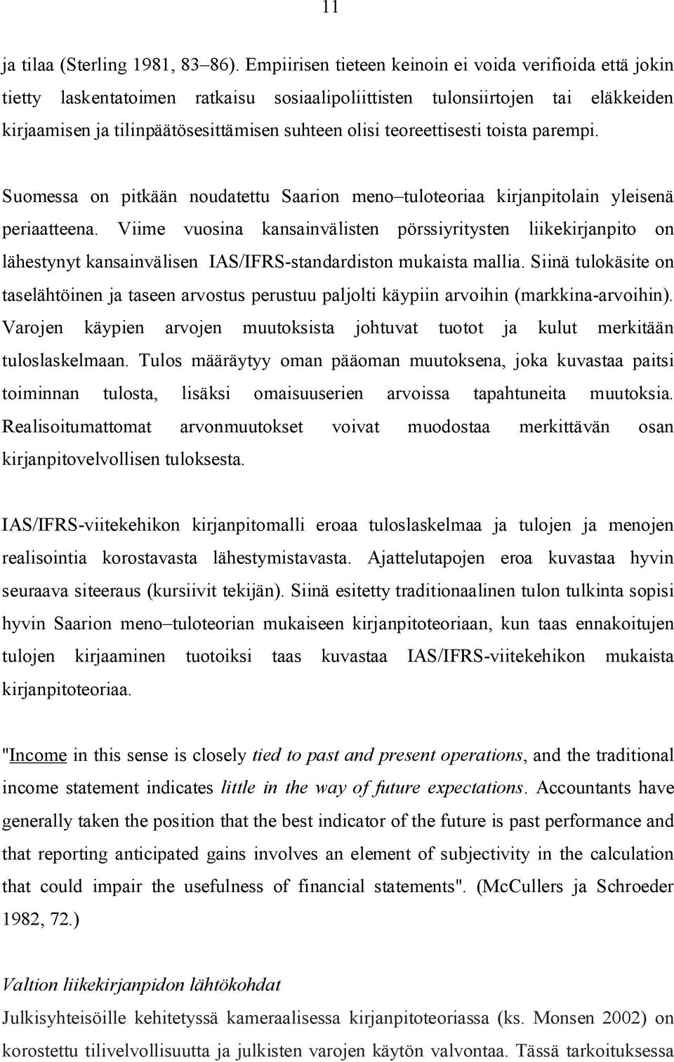 teoreettisesti toista parempi. Suomessa on pitkään noudatettu Saarion meno tuloteoriaa kirjanpitolain yleisenä periaatteena.