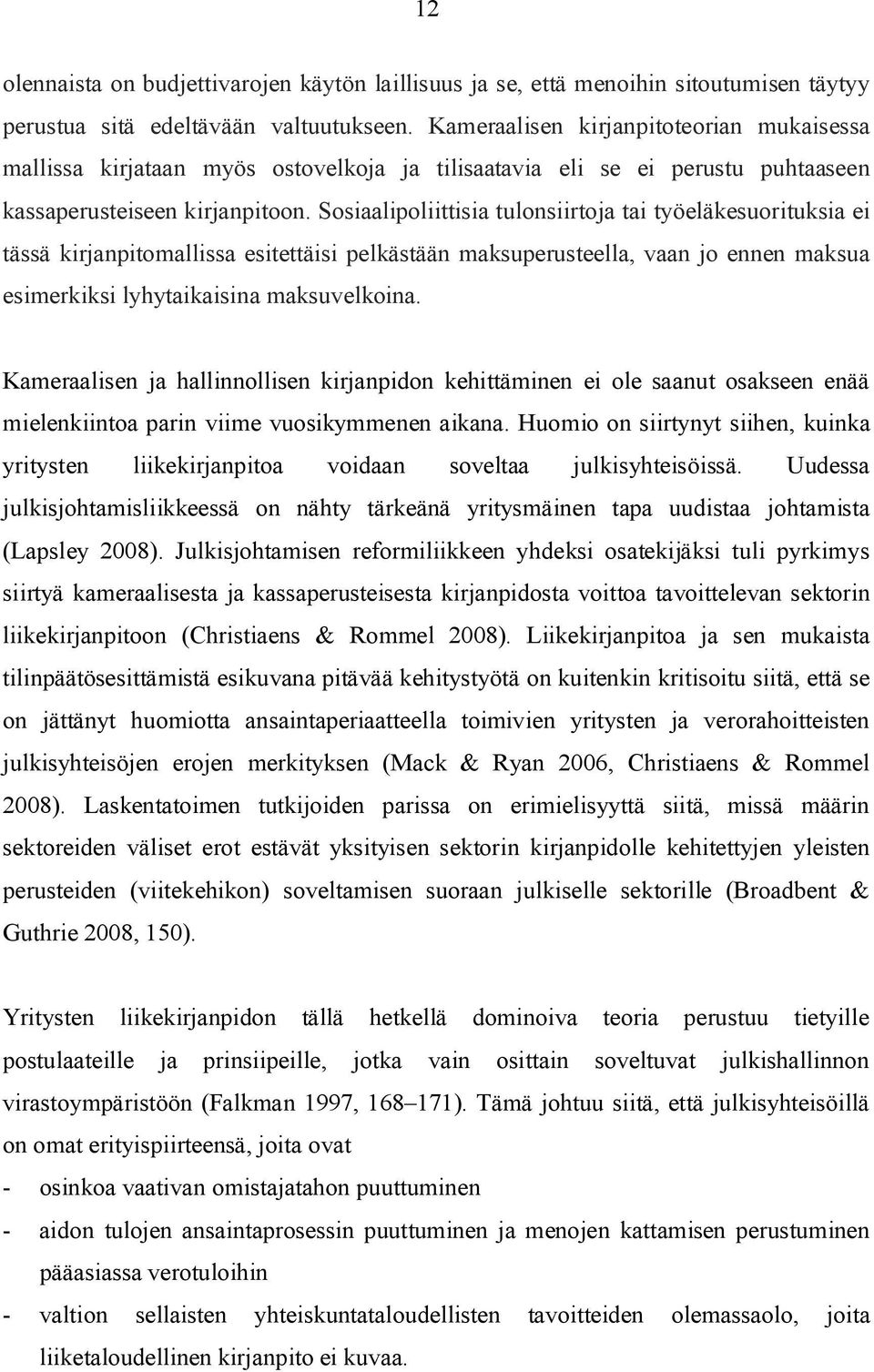 Sosiaalipoliittisia tulonsiirtoja tai työeläkesuorituksia ei tässä kirjanpitomallissa esitettäisi pelkästään maksuperusteella, vaan jo ennen maksua esimerkiksi lyhytaikaisina maksuvelkoina.