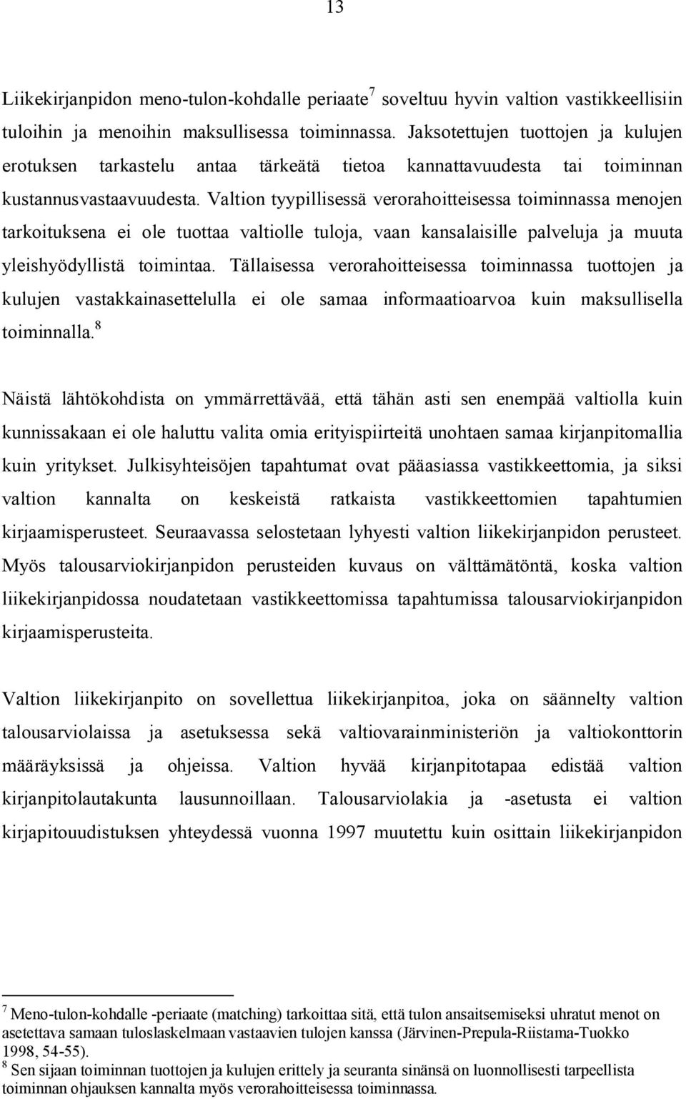 Valtion tyypillisessä verorahoitteisessa toiminnassa menojen tarkoituksena ei ole tuottaa valtiolle tuloja, vaan kansalaisille palveluja ja muuta yleishyödyllistä toimintaa.