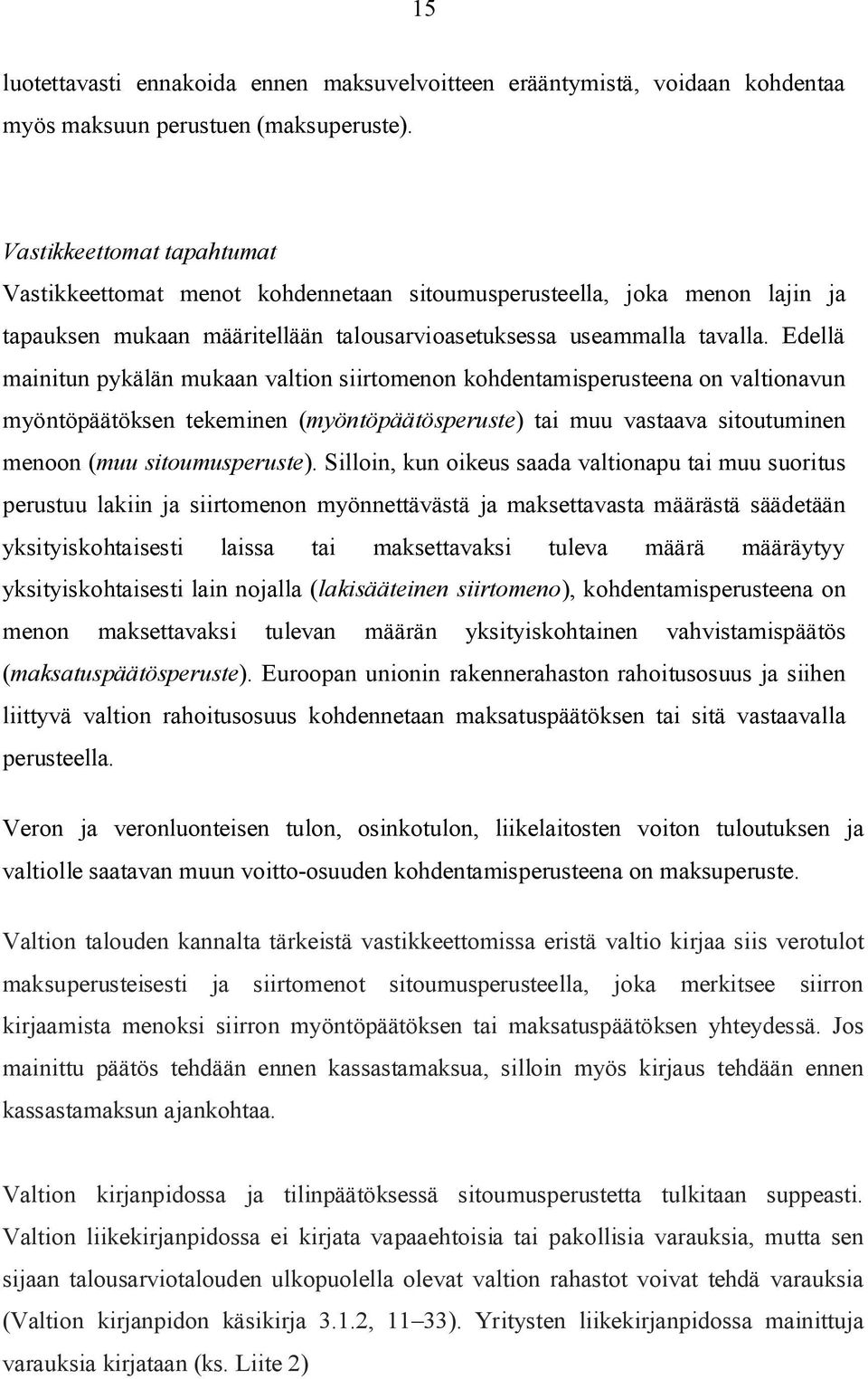 Edellä mainitun pykälän mukaan valtion siirtomenon kohdentamisperusteena on valtionavun myöntöpäätöksen tekeminen (myöntöpäätösperuste) tai muu vastaava sitoutuminen menoon (muu sitoumusperuste).