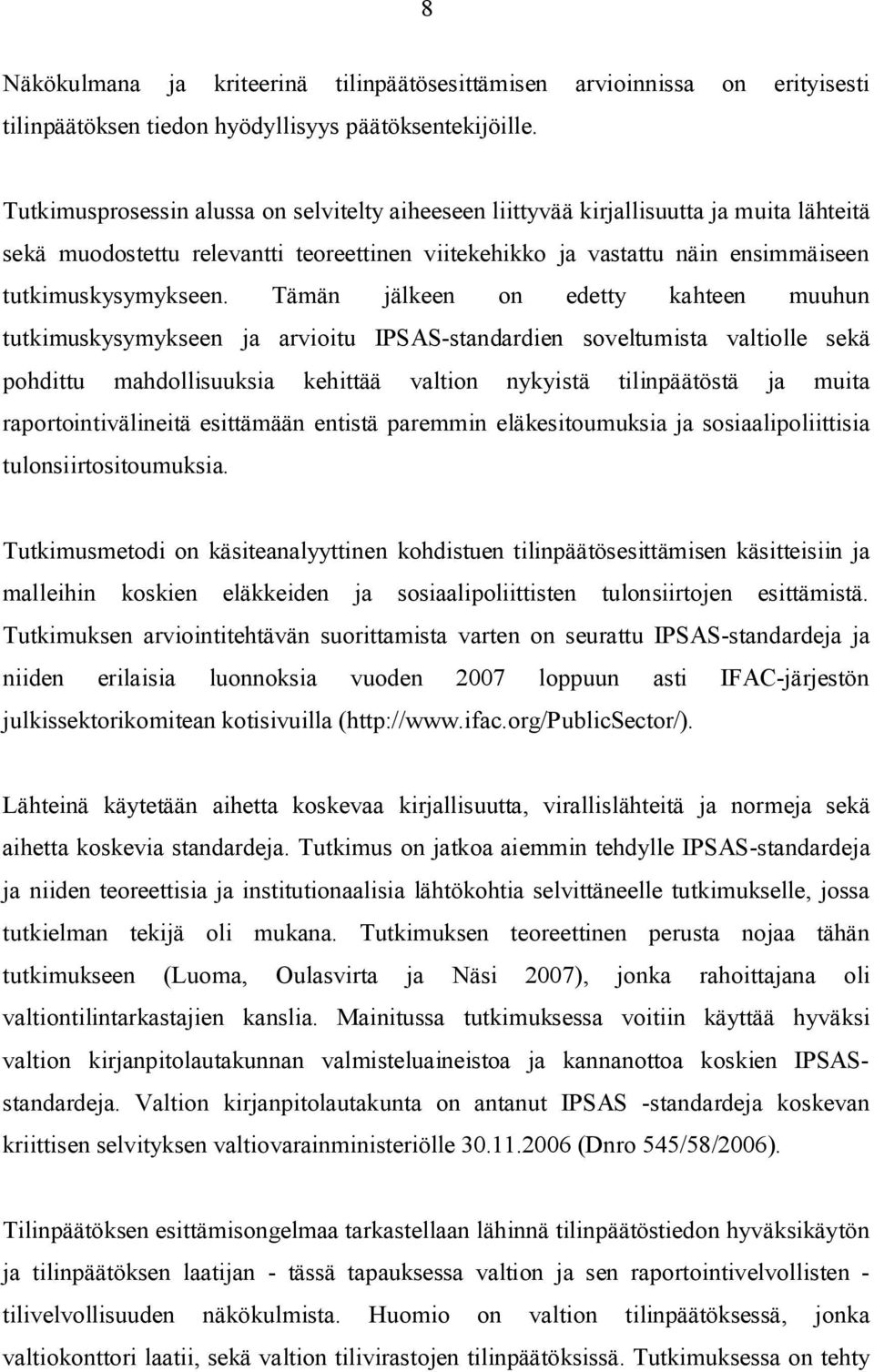 Tämän jälkeen on edetty kahteen muuhun tutkimuskysymykseen ja arvioitu IPSAS standardien soveltumista valtiolle sekä pohdittu mahdollisuuksia kehittää valtion nykyistä tilinpäätöstä ja muita