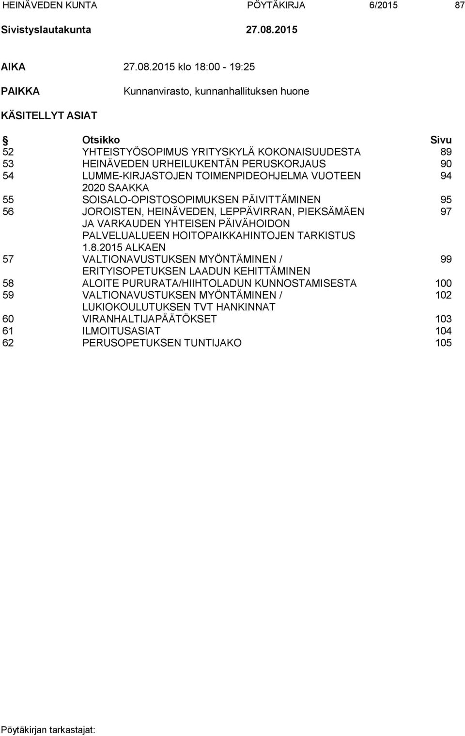 2015 klo 18:00-19:25 PAIKKA Kunnanvirasto, kunnanhallituksen huone KÄSITELLYT ASIAT Otsikko Sivu 52 YHTEISTYÖSOPIMUS YRITYSKYLÄ KOKONAISUUDESTA 89 53 HEINÄVEDEN URHEILUKENTÄN PERUSKORJAUS 90 54