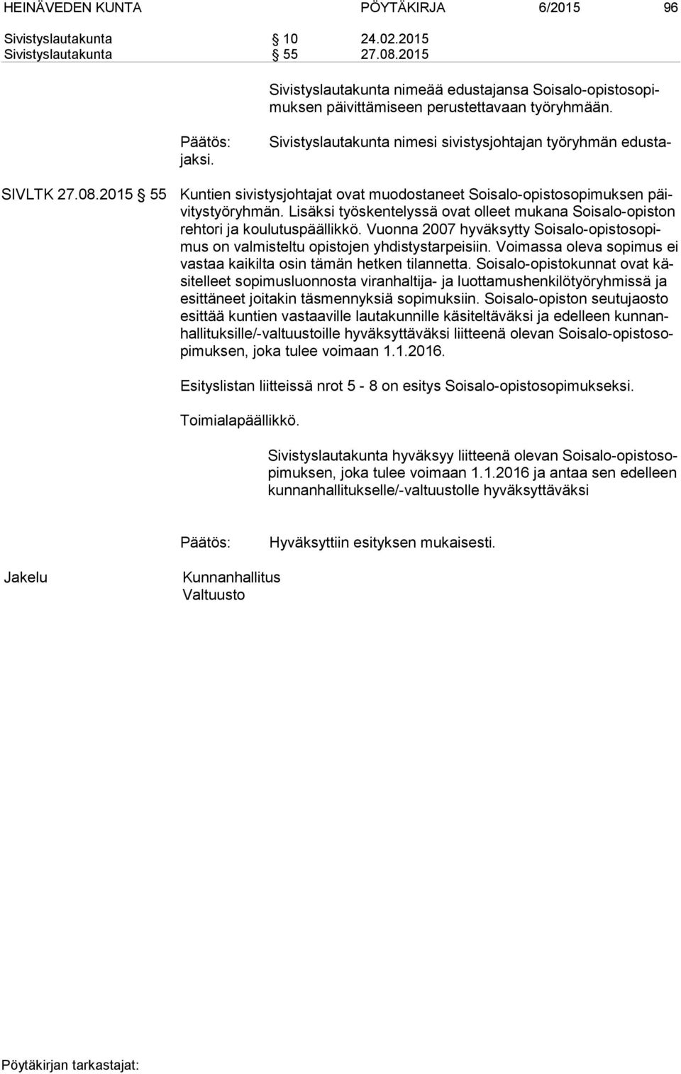 2015 55 Kuntien sivistysjohtajat ovat muodostaneet Soisalo-opistosopimuksen päivi tys työ ryh män. Lisäksi työskentelyssä ovat olleet mukana Soisalo-opiston reh to ri ja koulutuspäällikkö.