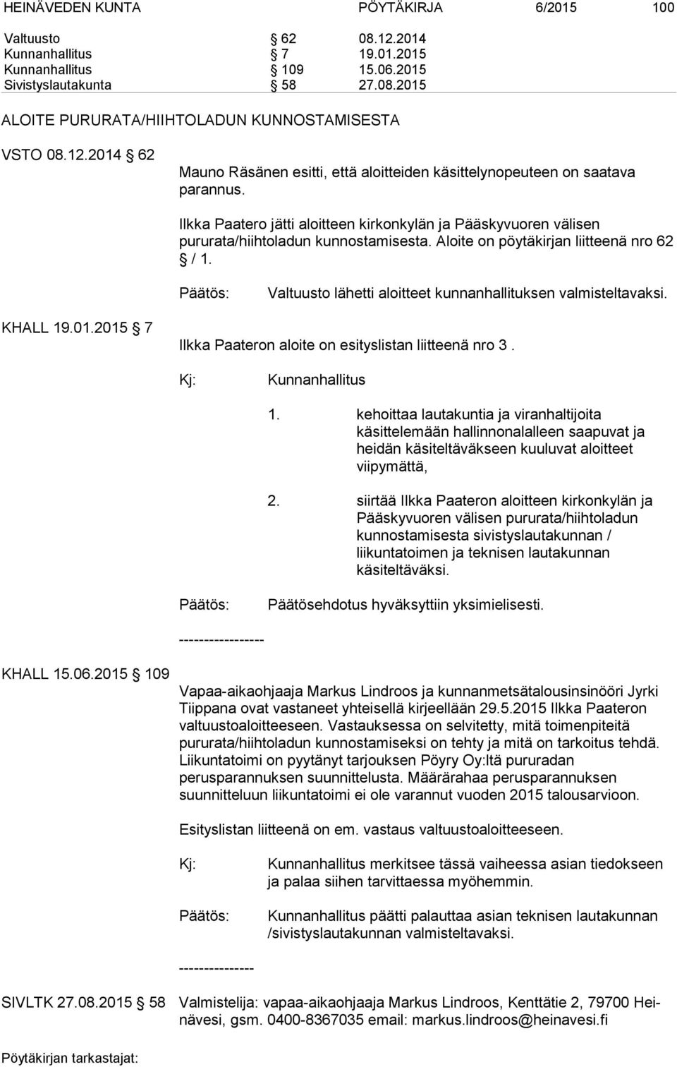 Aloite on pöytäkirjan liitteenä nro 62 / 1. Valtuusto lähetti aloitteet kunnanhallituksen valmisteltavaksi. KHALL 19.01.2015 7 Ilkka Paateron aloite on esityslistan liitteenä nro 3.