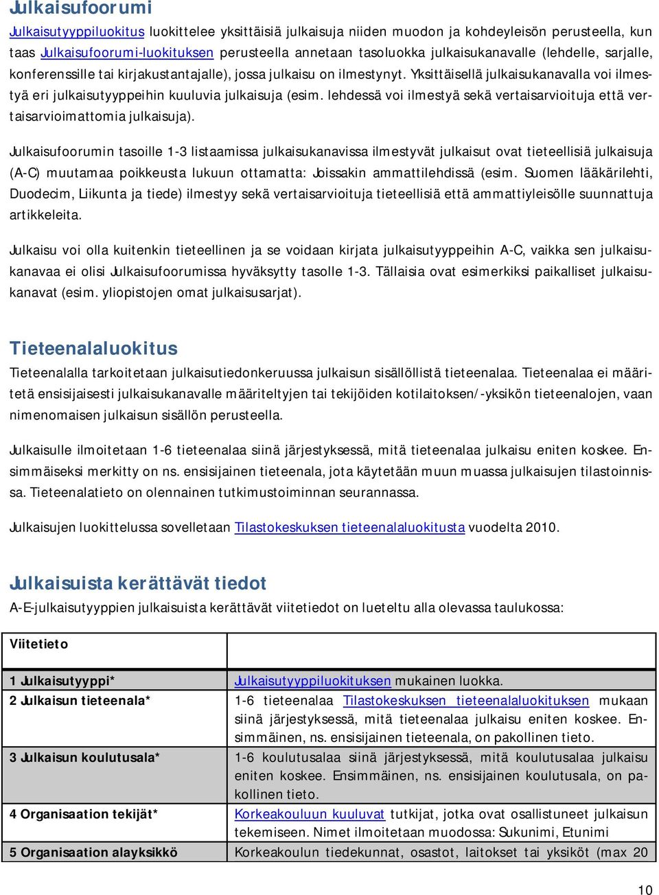 Yksittäisellä julkaisukanavalla voi ilmestyä eri julkaisutyyppeihin kuuluvia julkaisuja (esim. lehdessä voi ilmestyä sekä vertaisarvioituja että vertaisarvioimattomia julkaisuja).