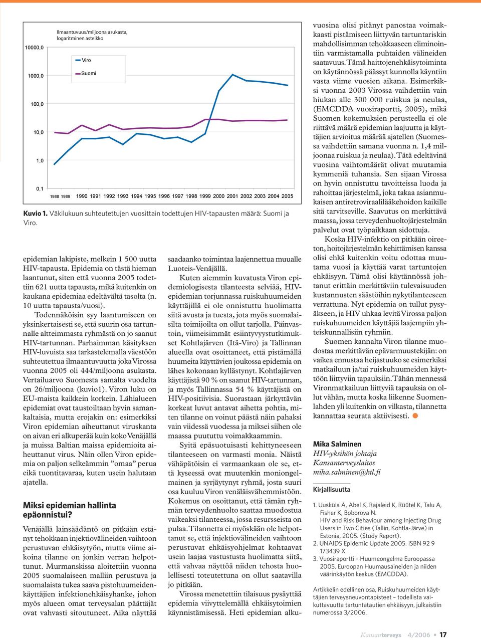 Epidemia on tästä hieman laantunut, siten että vuonna 2005 todettiin 621 uutta tapausta, mikä kuitenkin on kaukana epidemiaa edeltävältä tasolta (n. 10 uutta tapausta/vuosi).