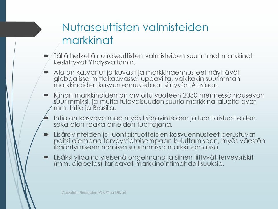 Kiinan markkinoiden on arvioitu vuoteen 2030 mennessä nousevan suurimmiksi, ja muita tulevaisuuden suuria markkina-alueita ovat mm. Intia ja Brasilia.