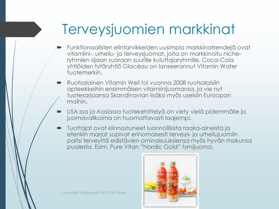 Ruotsalainen Vitamin Well toi vuonna 2008 ruotsalaisiin apteekkeihin ensimmäisen vitamiinijuomansa, ja vie nyt tuotesarjaansa Skandinavian lisäksi myös useisiin Euroopan maihin.