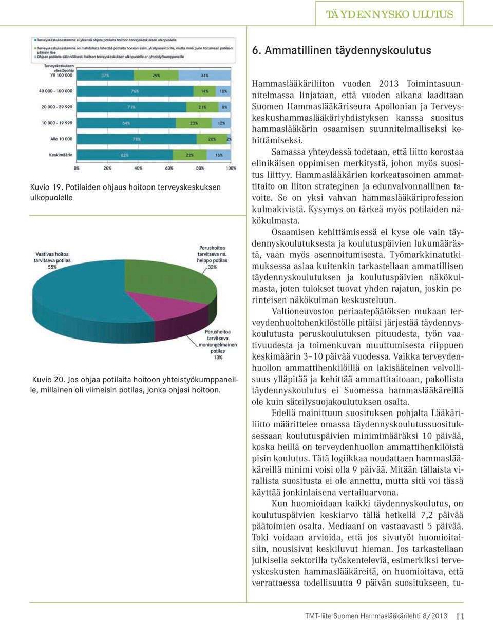 Hammaslääkäriliiton vuoden 2013 Toimintasuunnitelmassa linjataan, että vuoden aikana laaditaan Suomen Hammaslääkäriseura Apollonian ja Terveyskeskushammaslääkäriyhdistyksen kanssa suositus