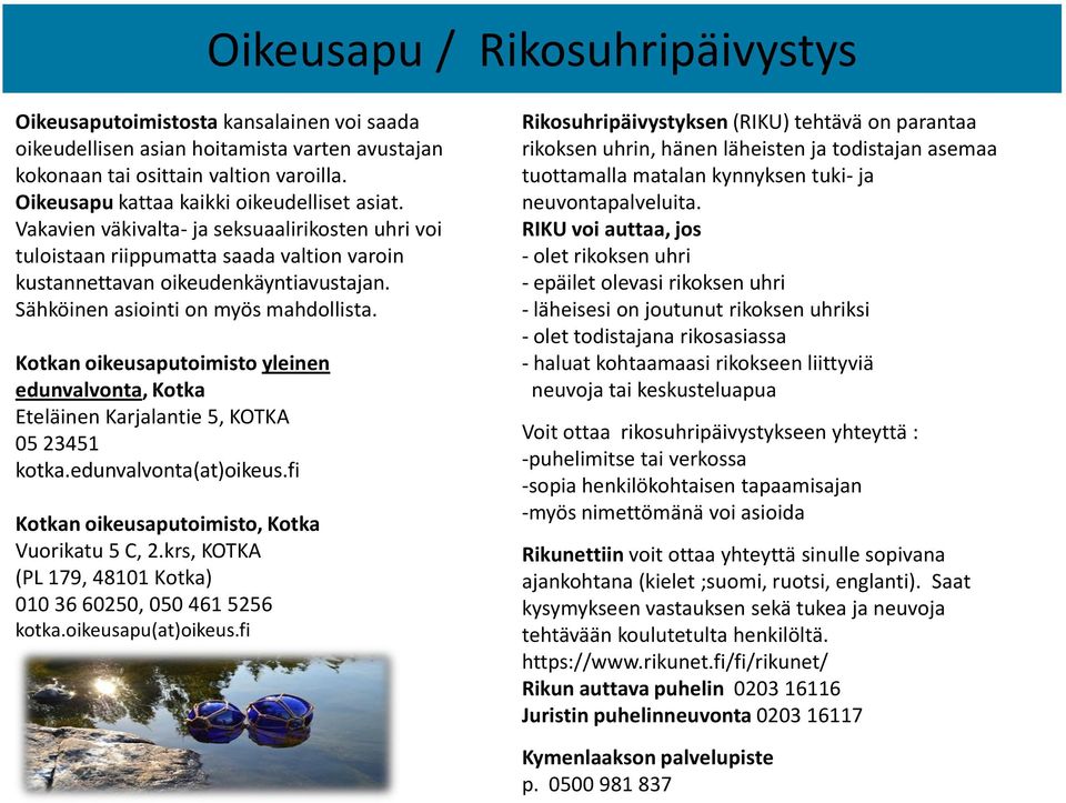 Sähköinen asiointi on myös mahdollista. Kotkan oikeusaputoimisto yleinen edunvalvonta, Kotka Eteläinen Karjalantie 5, KOTKA 05 23451 kotka.edunvalvonta(at)oikeus.