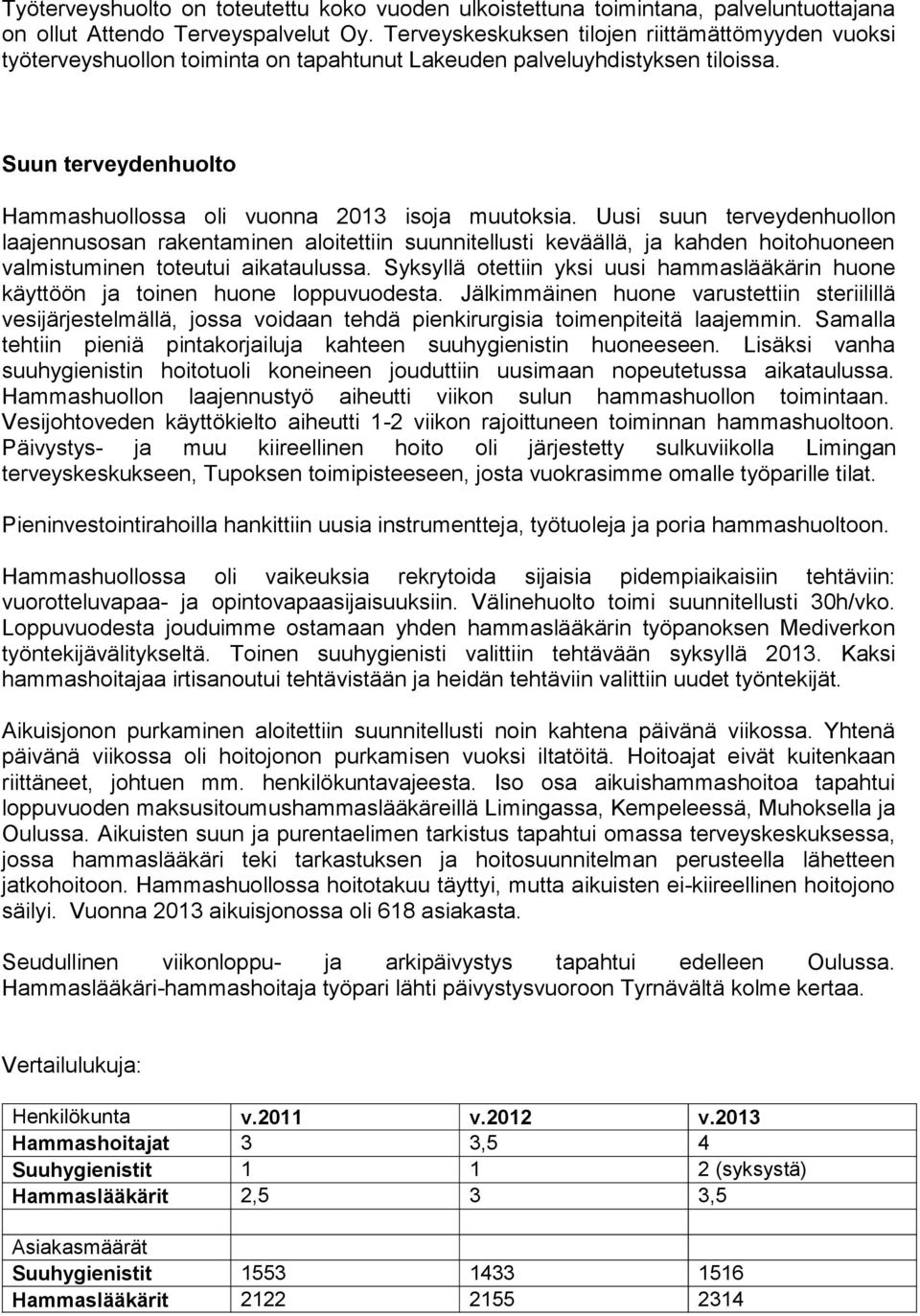 Uusi suun terveydenhuollon laajennusosan rakentaminen aloitettiin suunnitellusti keväällä, ja kahden hoitohuoneen valmistuminen toteutui aikataulussa.