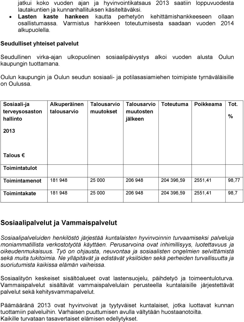 Seudulliset yhteiset palvelut Seudullinen virka-ajan ulkopuolinen sosiaalipäivystys alkoi vuoden alusta Oulun kaupungin tuottamana.