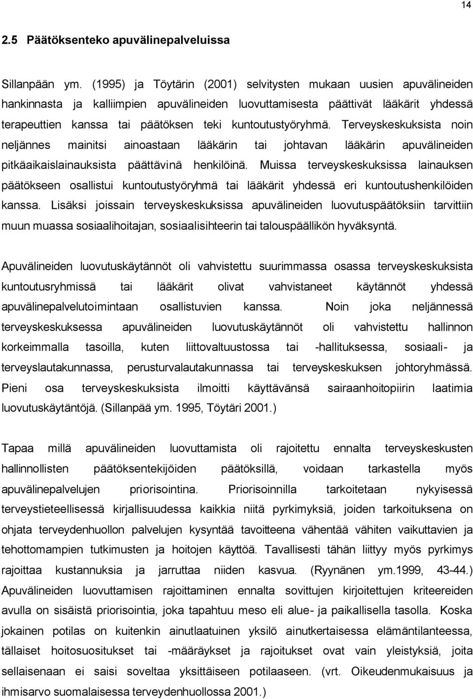 kuntoutustyöryhmä. Terveyskeskuksista noin neljännes mainitsi ainoastaan lääkärin tai johtavan lääkärin apuvälineiden pitkäaikaislainauksista päättävinä henkilöinä.