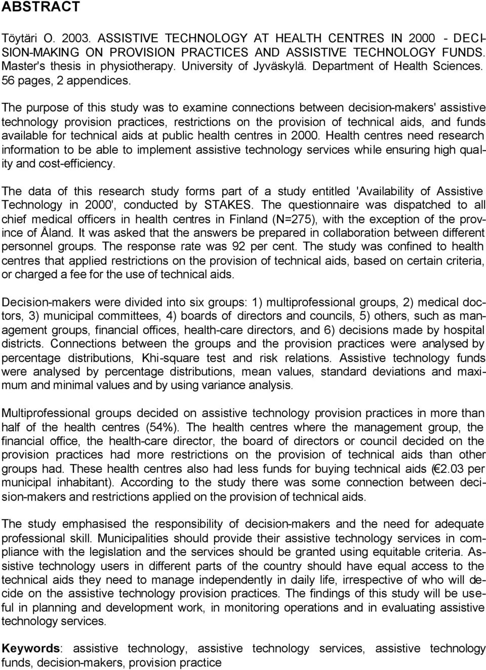 The purpose of this study was to examine connections between decision-makers' assistive technology provision practices, restrictions on the provision of technical aids, and funds available for