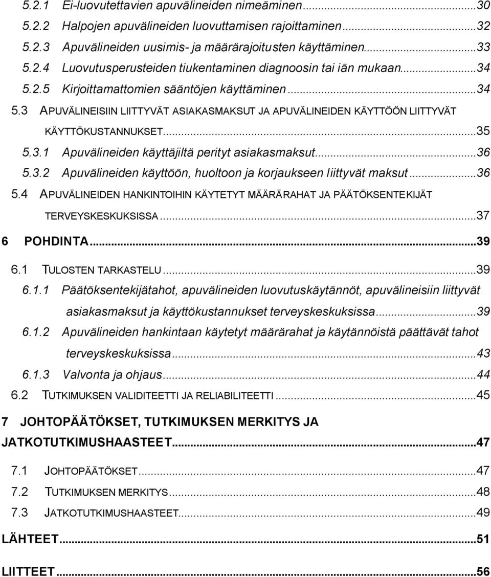 ..36 5.3.2 Apuvälineiden käyttöön, huoltoon ja korjaukseen liittyvät maksut...36 5.4 APUVÄLINEIDEN HANKINTOIHIN KÄYTETYT MÄÄRÄRAHAT JA PÄÄTÖKSENTEKIJÄT TERVEYSKESKUKSISSA...37 6 POHDINTA...39 6.