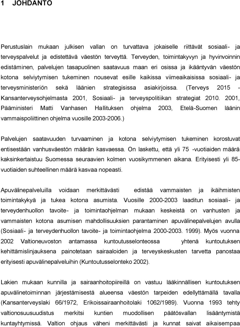 sosiaali- ja terveysministeriön sekä läänien strategisissa asiakirjoissa. (Terveys 2015 - Kansanterveysohjelmasta 2001, Sosiaali- ja terveyspolitiikan strategiat 2010.