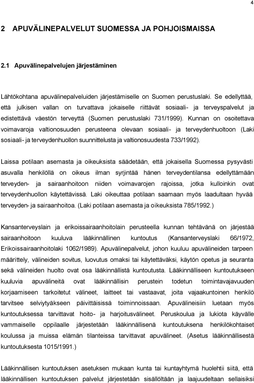 Kunnan on osoitettava voimavaroja valtionosuuden perusteena olevaan sosiaali- ja terveydenhuoltoon (Laki sosiaali- ja terveydenhuollon suunnittelusta ja valtionosuudesta 733/1992).