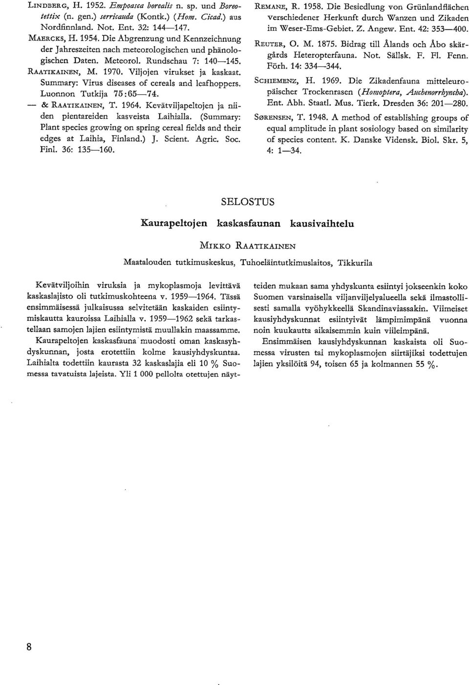 Summary: Virus diseases of cereals and leafhoppers. Luonnon Tutkija 75:65-74. 8e RAATIKAINEN, T. 1964. Kevätviljapeltojen ja niiden pientareiden kasveista Laihialla.