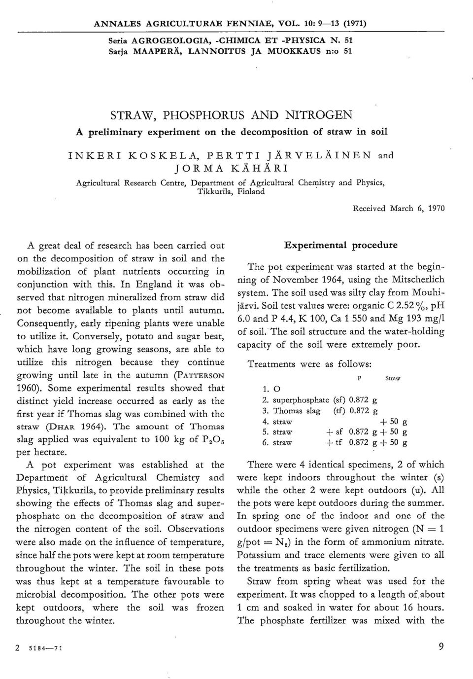 Agricultural Research Centre, Department of Agricultural Chemistry and Physics, Tikkurila, Finland Received March 6, 1970 A great deal of research has been carried out on the decomposition of straw