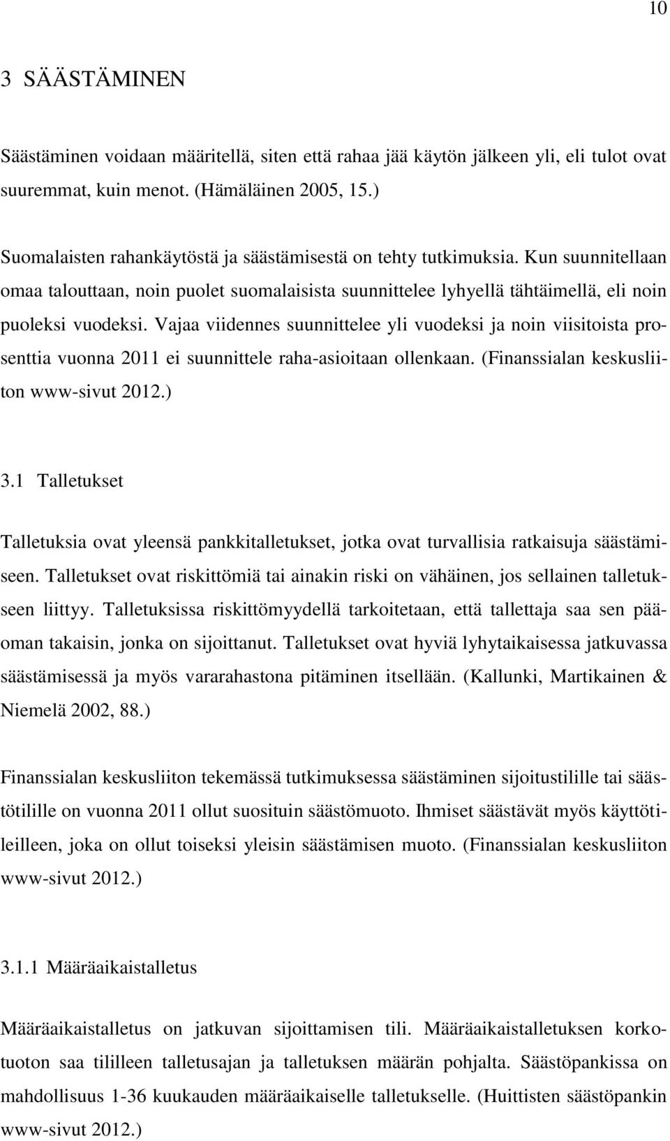 Vajaa viidennes suunnittelee yli vuodeksi ja noin viisitoista prosenttia vuonna 2011 ei suunnittele raha-asioitaan ollenkaan. (Finanssialan keskusliiton www-sivut 2012.) 3.