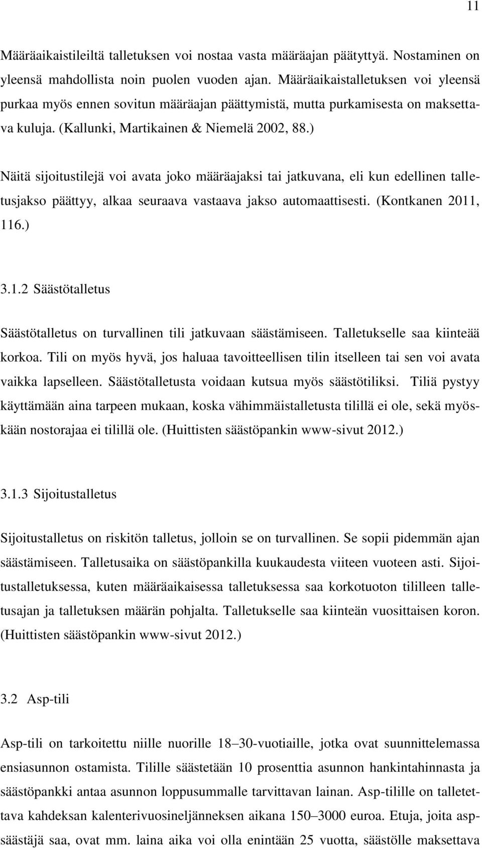 ) Näitä sijoitustilejä voi avata joko määräajaksi tai jatkuvana, eli kun edellinen talletusjakso päättyy, alkaa seuraava vastaava jakso automaattisesti. (Kontkanen 2011