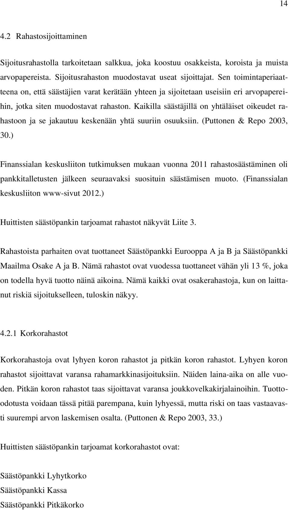 Kaikilla säästäjillä on yhtäläiset oikeudet rahastoon ja se jakautuu keskenään yhtä suuriin osuuksiin. (Puttonen & Repo 2003, 30.