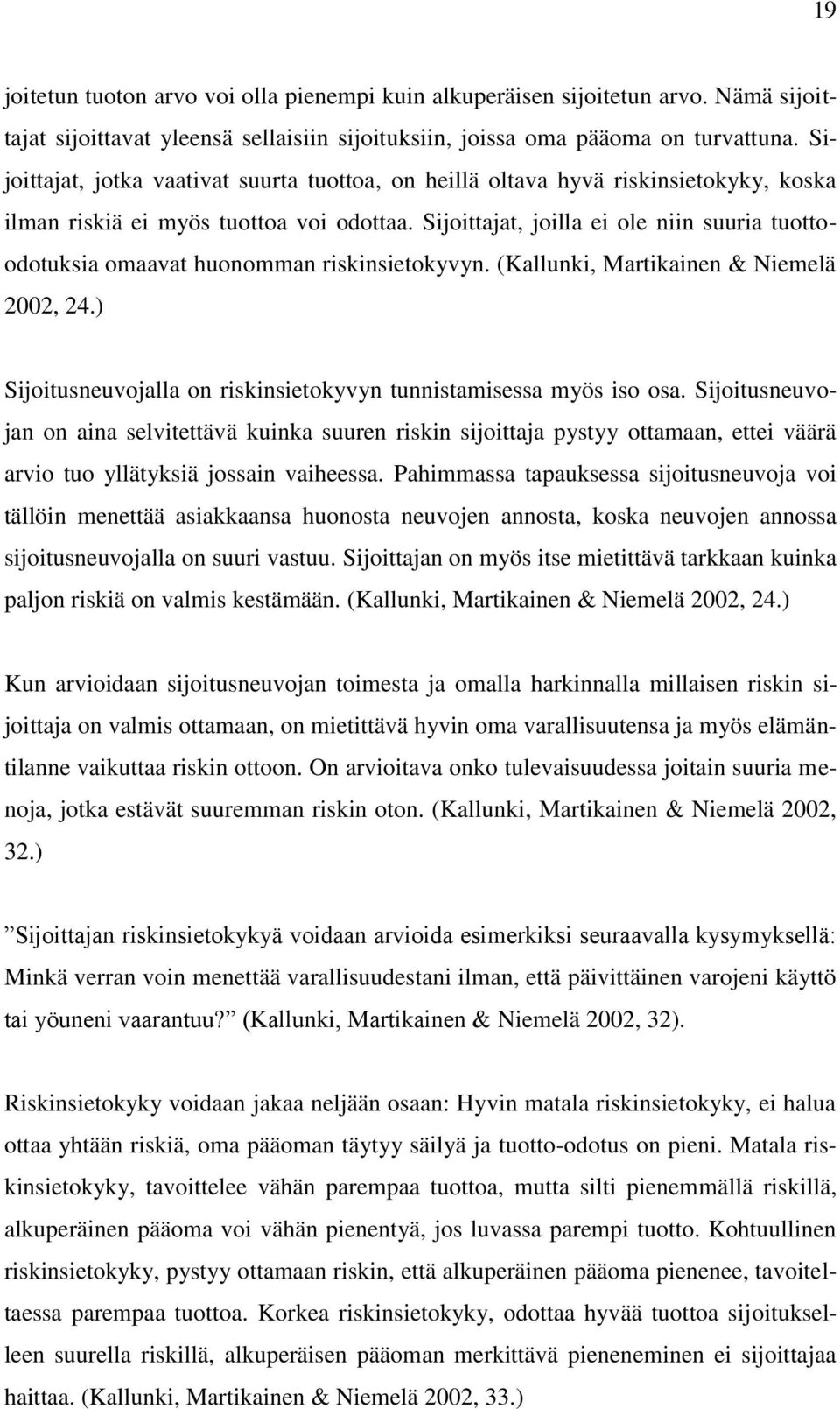 Sijoittajat, joilla ei ole niin suuria tuottoodotuksia omaavat huonomman riskinsietokyvyn. (Kallunki, Martikainen & Niemelä 2002, 24.