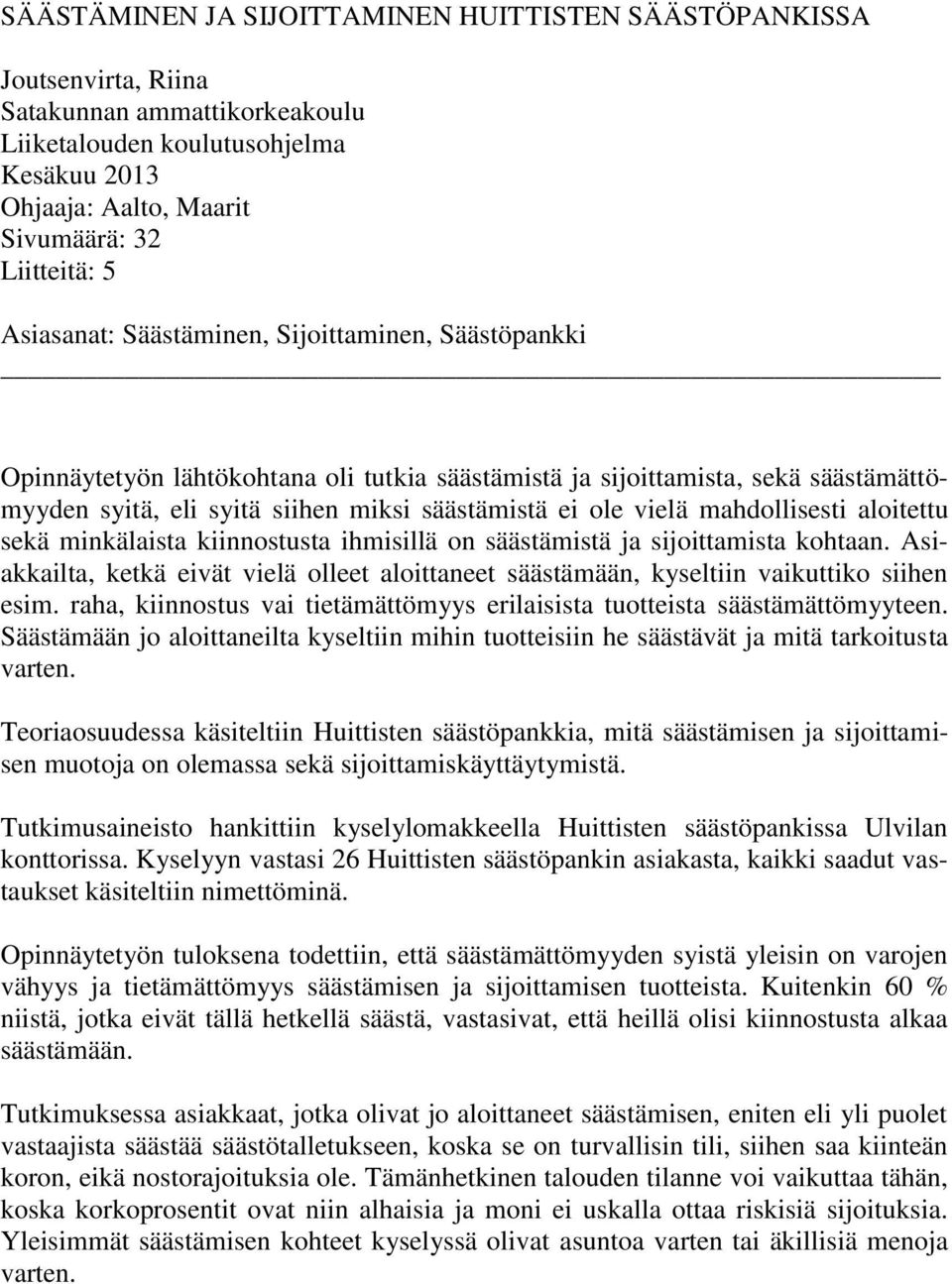 mahdollisesti aloitettu sekä minkälaista kiinnostusta ihmisillä on säästämistä ja sijoittamista kohtaan. Asiakkailta, ketkä eivät vielä olleet aloittaneet säästämään, kyseltiin vaikuttiko siihen esim.