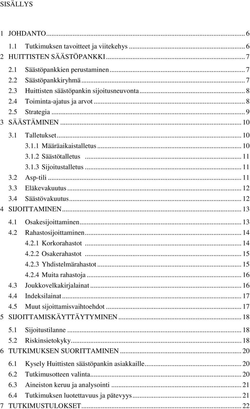 .. 11 3.3 Eläkevakuutus... 12 3.4 Säästövakuutus... 12 4 SIJOITTAMINEN... 13 4.1 Osakesijoittaminen... 13 4.2 Rahastosijoittaminen... 14 4.2.1 Korkorahastot... 14 4.2.2 Osakerahastot... 15 4.2.3 Yhdistelmärahastot.