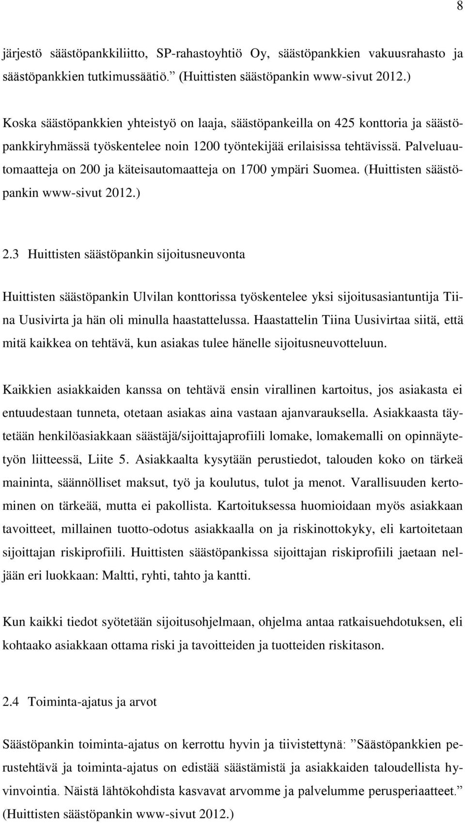 Palveluautomaatteja on 200 ja käteisautomaatteja on 1700 ympäri Suomea. (Huittisten säästöpankin www-sivut 2012.) 2.