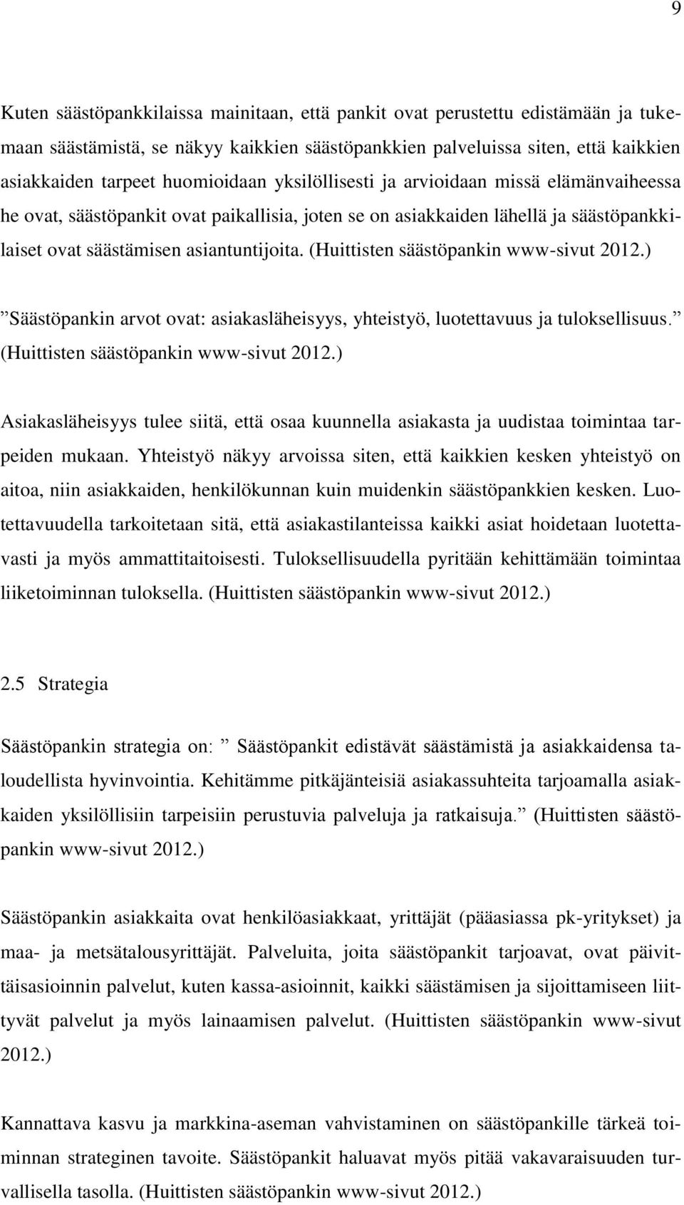 (Huittisten säästöpankin www-sivut 2012.) Säästöpankin arvot ovat: asiakasläheisyys, yhteistyö, luotettavuus ja tuloksellisuus. (Huittisten säästöpankin www-sivut 2012.