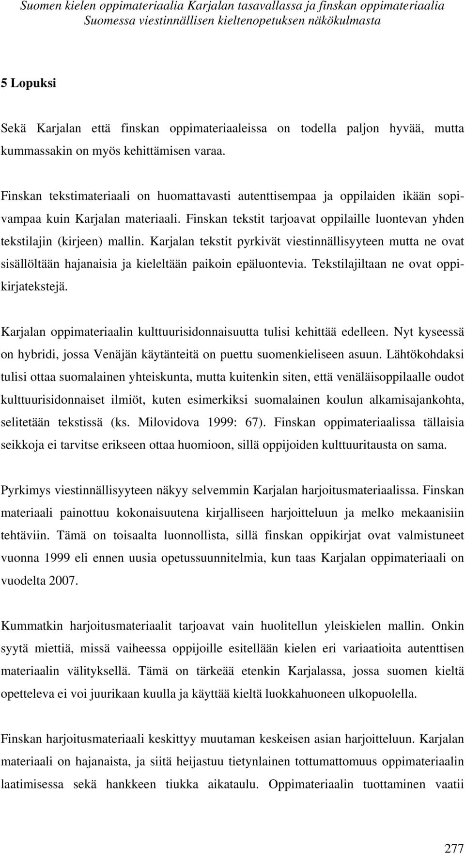 Finskan tekstit tarjoavat oppilaille luontevan yhden tekstilajin (kirjeen) mallin.