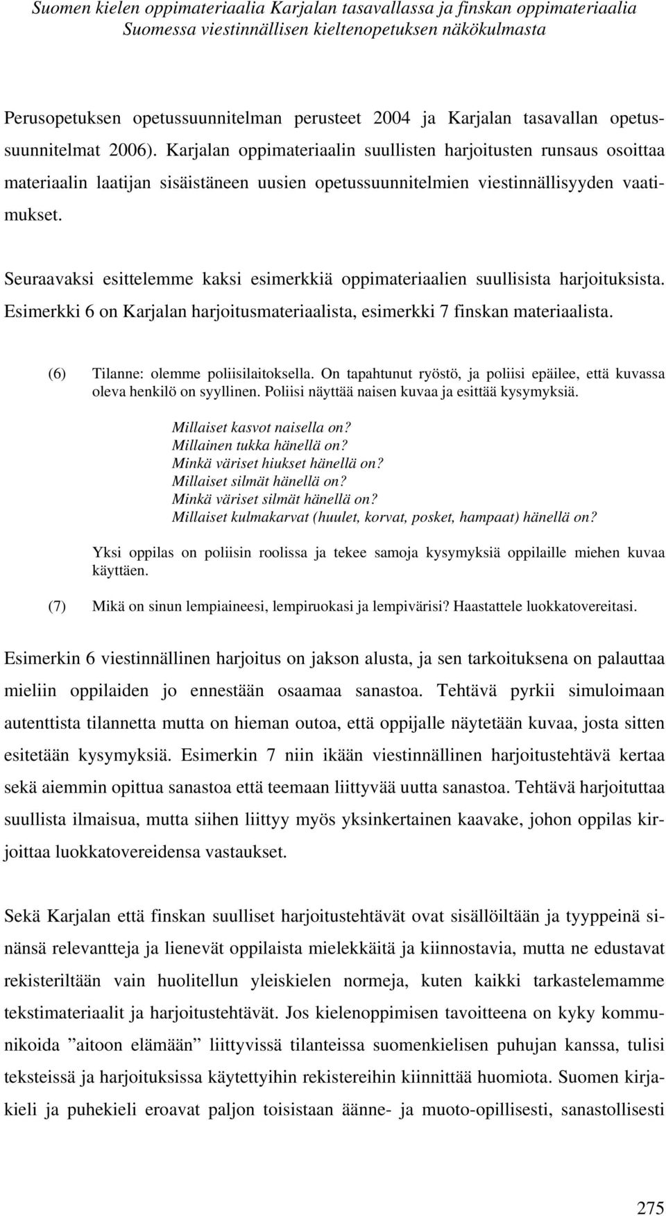 Seuraavaksi esittelemme kaksi esimerkkiä oppimateriaalien suullisista harjoituksista. Esimerkki 6 on Karjalan harjoitusmateriaalista, esimerkki 7 finskan materiaalista.