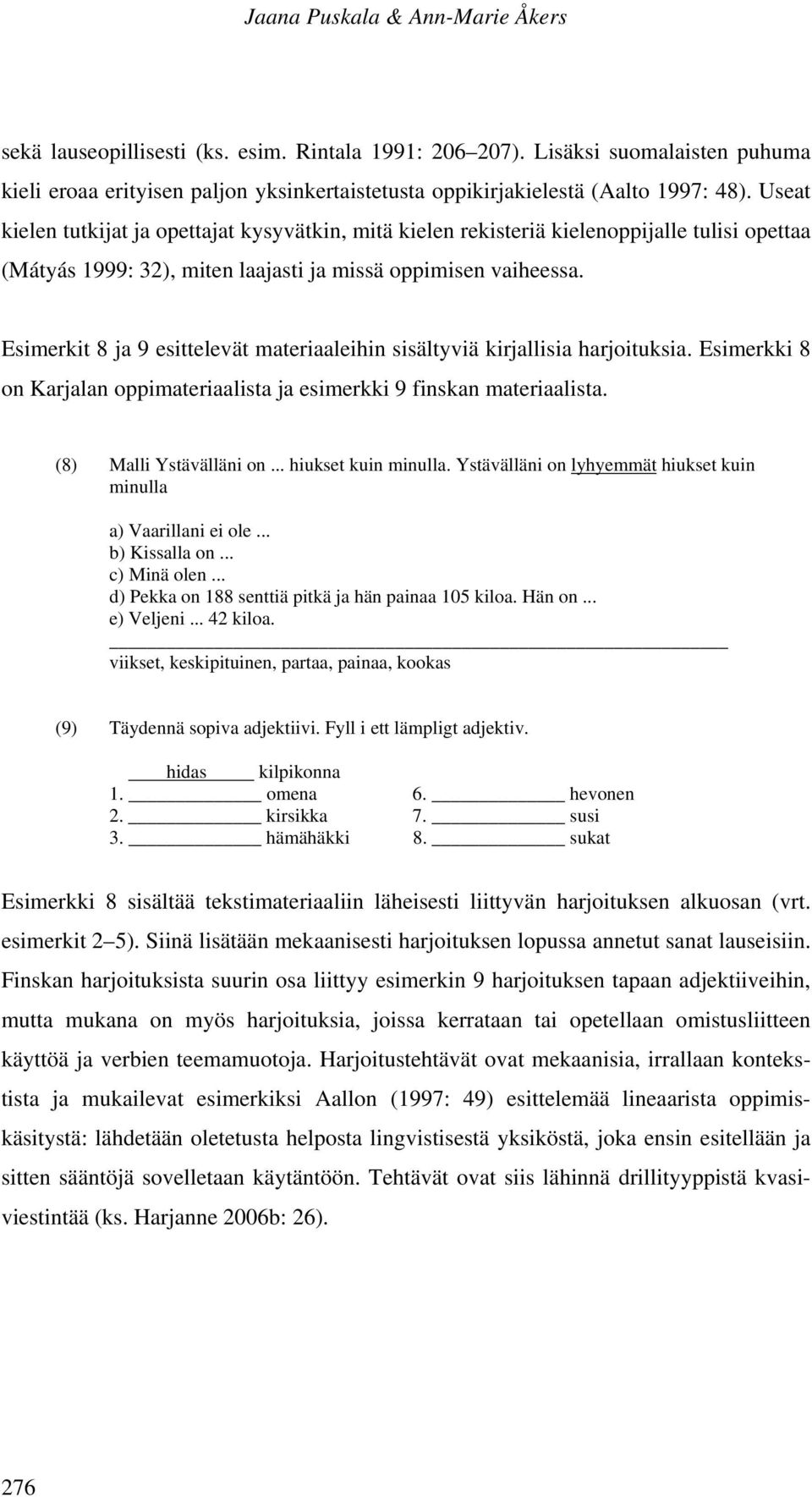 Useat kielen tutkijat ja opettajat kysyvätkin, mitä kielen rekisteriä kielenoppijalle tulisi opettaa (Mátyás 1999: 32), miten laajasti ja missä oppimisen vaiheessa.