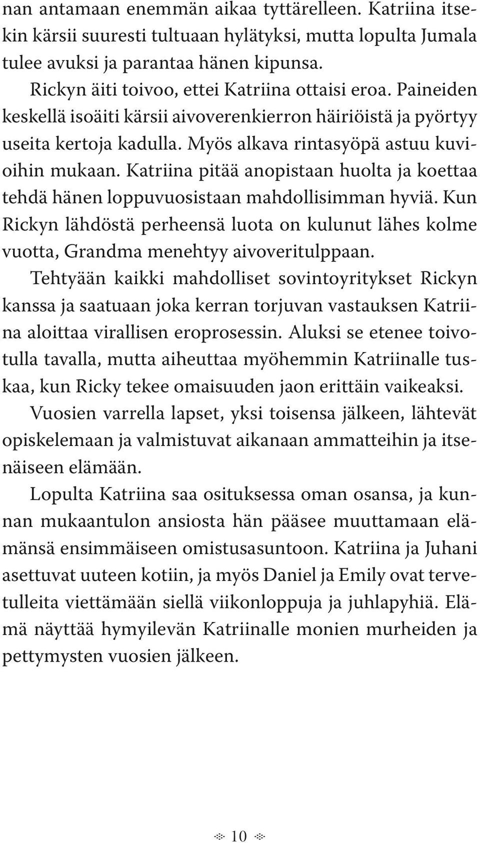 Katriina pitää anopistaan huolta ja koettaa tehdä hänen loppuvuosistaan mahdollisimman hyviä. Kun Rickyn lähdöstä perheensä luota on kulunut lähes kolme vuotta, Grandma menehtyy aivoveritulppaan.