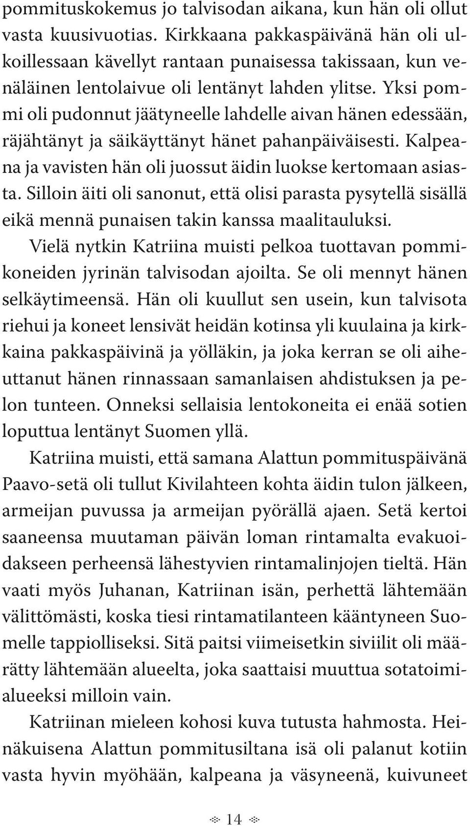 Yksi pommi oli pudonnut jäätyneelle lahdelle aivan hänen edessään, räjähtänyt ja säikäyttänyt hänet pahanpäiväisesti. Kalpeana ja vavisten hän oli juossut äidin luokse kertomaan asiasta.