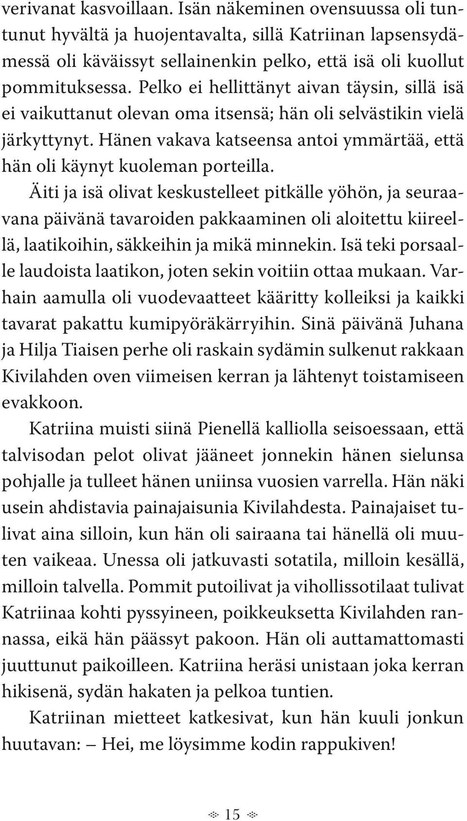 Äiti ja isä olivat keskustelleet pitkälle yöhön, ja seuraavana päivänä tavaroiden pakkaaminen oli aloitettu kiireellä, laatikoihin, säkkeihin ja mikä minnekin.