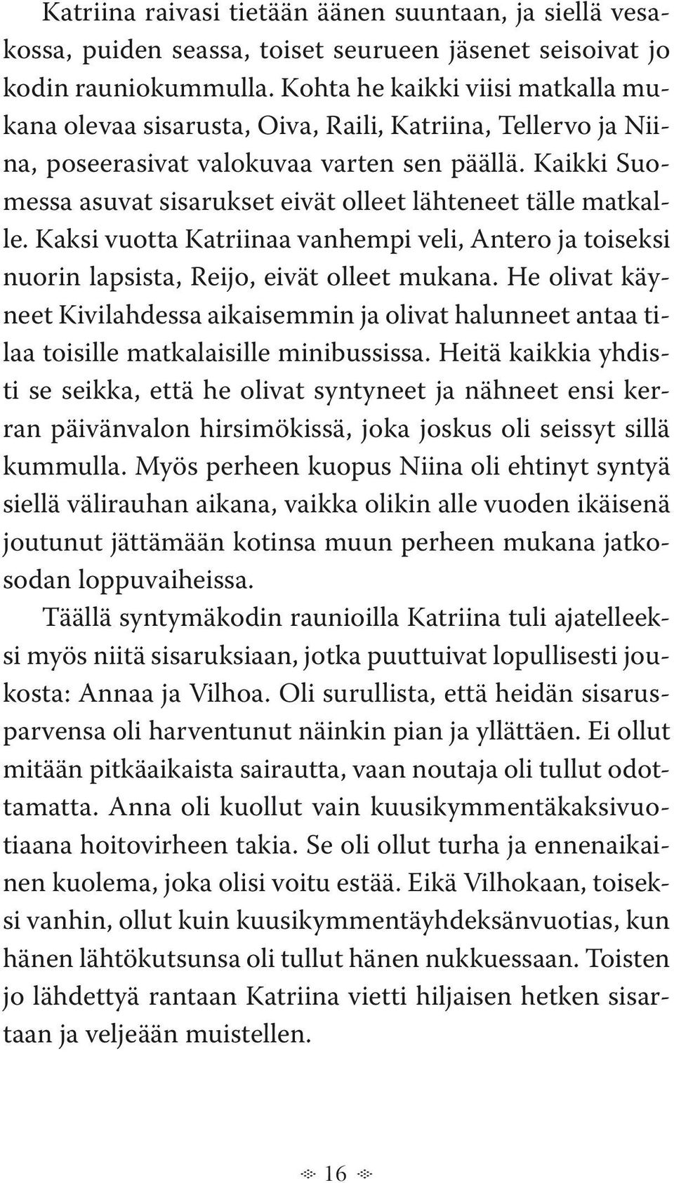 Kaikki Suomessa asuvat sisarukset eivät olleet lähteneet tälle matkalle. Kaksi vuotta Katriinaa vanhempi veli, Antero ja toiseksi nuorin lapsista, Reijo, eivät olleet mukana.