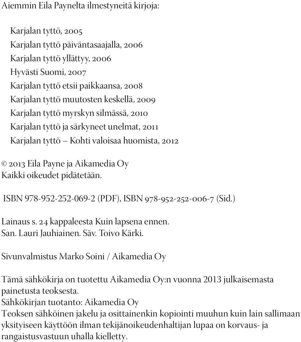 oikeudet pidätetään. ISBN 978-952-252-069-2 (PDF), ISBN 978-952-252-006-7 (Sid.) Lainaus s. 24 kappaleesta Kuin lapsena ennen. San. Lauri Jauhiainen. Säv. Toivo Kärki.