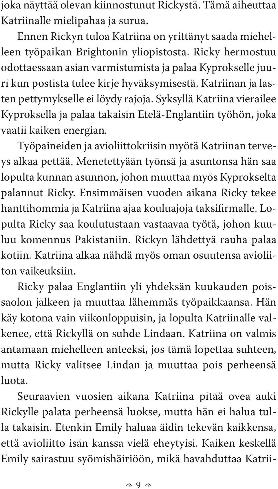 Syksyllä Katriina vierailee Kyproksella ja palaa takaisin Etelä-Englantiin työhön, joka vaatii kaiken energian. Työpaineiden ja avioliittokriisin myötä Katriinan terveys alkaa pettää.