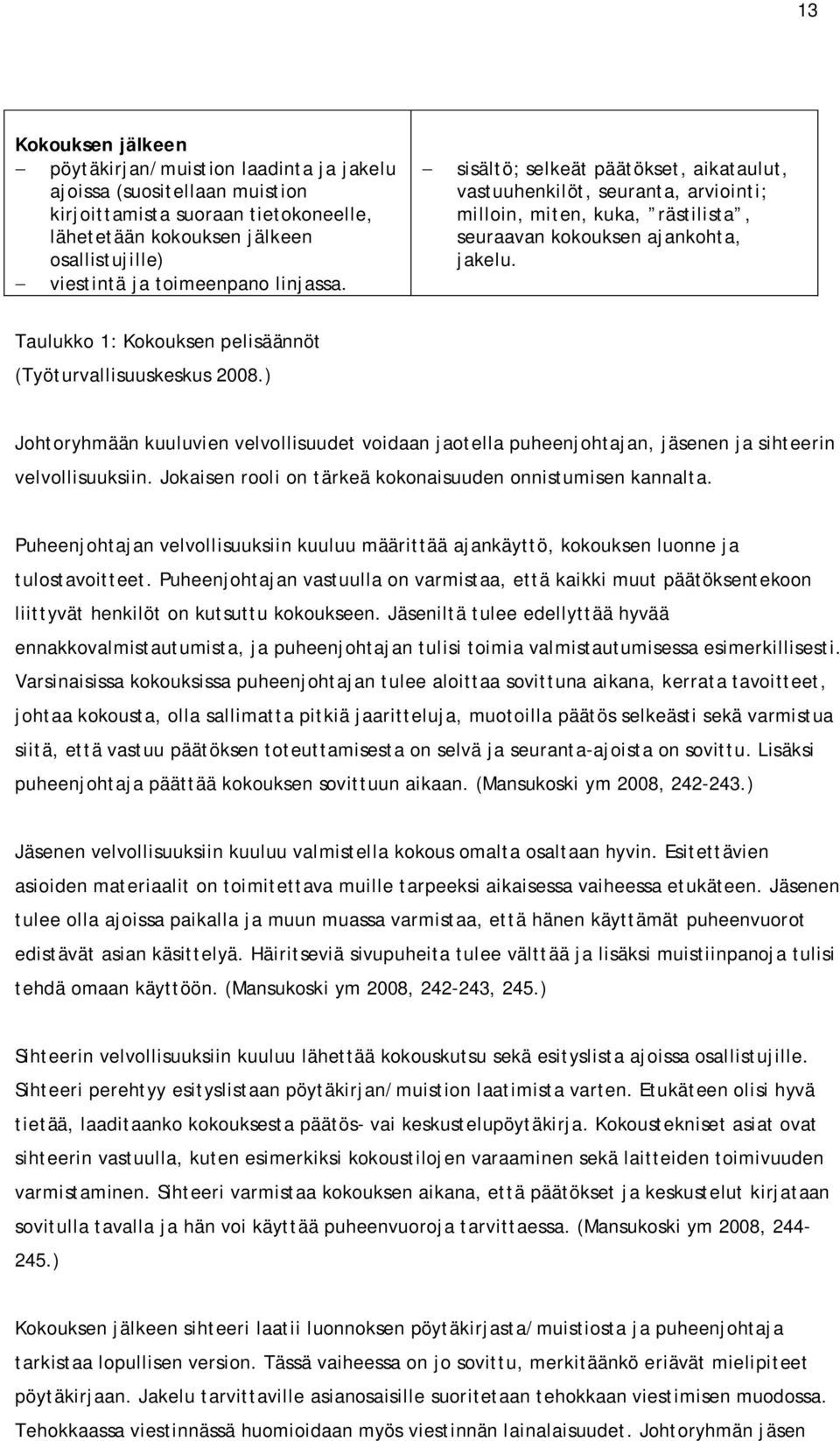 Taulukko 1: Kokouksen pelisäännöt (Työturvallisuuskeskus 2008.) Johtoryhmään kuuluvien velvollisuudet voidaan jaotella puheenjohtajan, jäsenen ja sihteerin velvollisuuksiin.