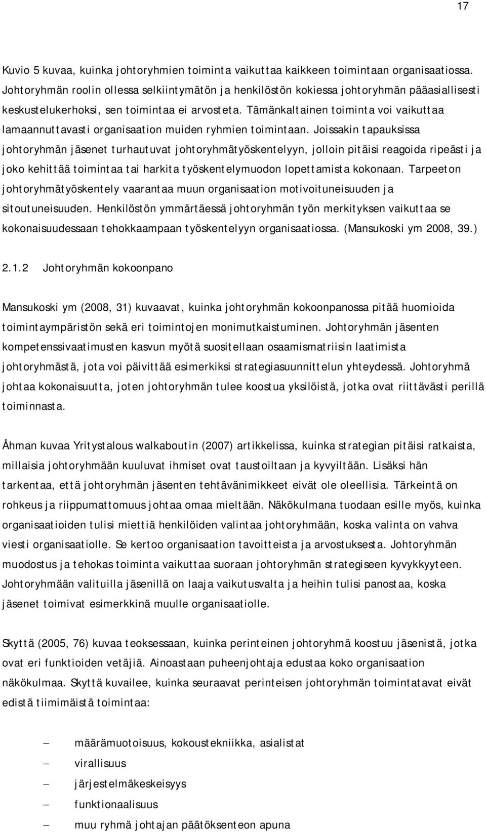 Tämänkaltainen toiminta voi vaikuttaa lamaannuttavasti organisaation muiden ryhmien toimintaan.