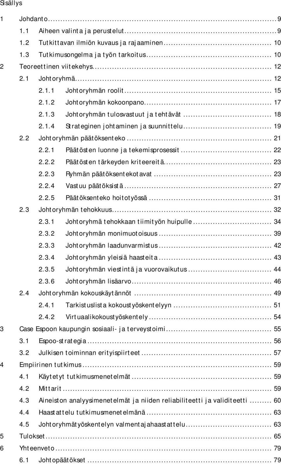 2 Johtoryhmän päätöksenteko... 21 2.2.1 Päätösten luonne ja tekemisprosessit... 22 2.2.2 Päätösten tärkeyden kriteereitä... 23 2.2.3 Ryhmän päätöksentekotavat... 23 2.2.4 Vastuu päätöksistä... 27 2.2.5 Päätöksenteko hoitotyössä.