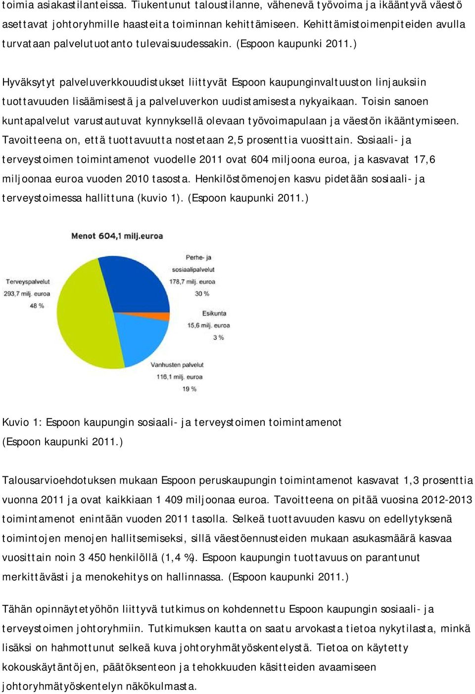 ) Hyväksytyt palveluverkkouudistukset liittyvät Espoon kaupunginvaltuuston linjauksiin tuottavuuden lisäämisestä ja palveluverkon uudistamisesta nykyaikaan.